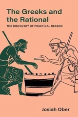 The Greeks and the Rational : The Discovery of Practical Reason Vol. 76 - Josiah Ober