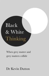 Black and White Thinking : When Grey Matter and Grey Matters Collide - Kevin Dutton