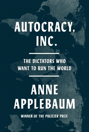 Autocracy, Inc. - Anne Applebaum