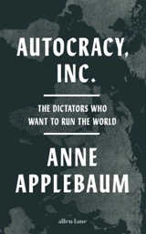 Autocracy Inc - Anne Applebaum