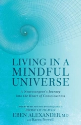 Living In A Mindful Universe : A Neurosurgeon's Journey into the Heart of Consciousness - Eben Alexander