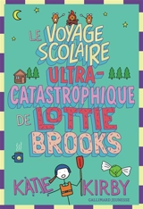 Lottie Brooks. Vol. 4. Le voyage scolaire ultra-catastrophique de Lottie Brooks - Katie Kirby