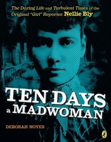 Ten Days a Madwoman : The Daring Life and Turbulent Times of the Original Girl Reporter - Deborah Noyes