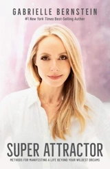 Super Attractor : Methods for Manifesting a Life Beyond your Wildest Dreams - Gabrielle Bernstein