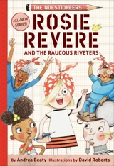 Rosie Revere and the Raucous Riveters : The Questioneers - Andrea Beaty