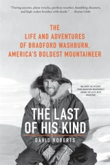 The Last of His Kind : The Life and Adventures of Bradford Washburn, America s Boldest - Roberts, David