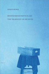 Spontaneous Particulars : Telepathy of Archives - Susan Howe