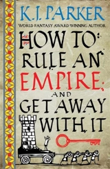 How To Rule An Empire and Get Away With It - K.J. Parker