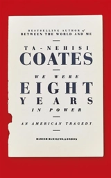 We Were Eight Years in Power : An American Tragedy - Ta-Nehisi Coates