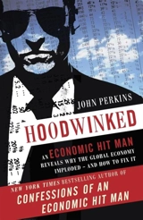 Hoodwinked : An Economic Hit Man Reveals Why the World Financial Markets Imploded - Perkins, John