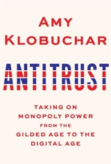 Antitrust : Taking on Monopoly Power from the Gilded Age to the Digital Age - Klobuchar, Amy