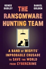 The Ransomware Hunting Team : A Band of Misfits' Improbable Crusade to Save the World from - Dudley, Renee