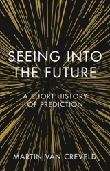 Seeing Into the Future : A Short History of Prediction - Martin Van Creveld