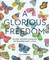 Glorious Freedom : Older Women Leading Extraordinary Lives - Lisa Congdon