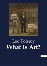 What Is Art ? : Exploring the Essence and Purpose of Art - Tolstoy, Leo