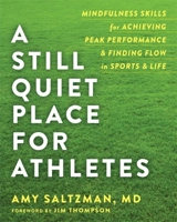 A Still Quiet Place for Athletes : Mindfulness Skills for Achieving Peak Performance Finding Flow in - Amy Saltzman