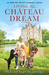 Living the Chateau Dream : As seen on the hit Channel 4 show Escape to the Chateau - Strawbridge, Angel