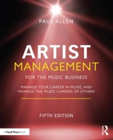 Artist Management for the Music Business : Manage Your Career in Music - Allen, Paul
