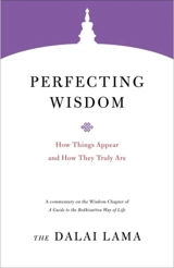 Perfecting Wisdom : How Things Appear and How They Truly Are : Core Teachings of Dalai Lama - Dalaï-Lama