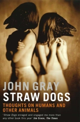 Straw Dogs : Thoughts on Humans and Other Animals - Gray, John