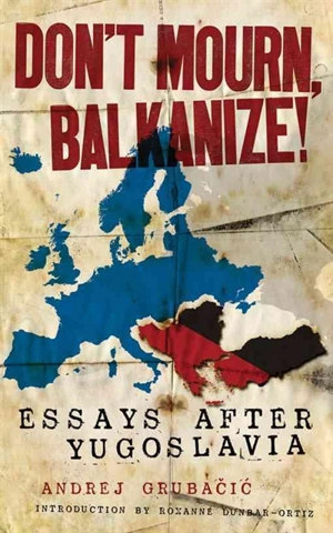 Don't Mourn Balkanize - Grubacic, Andrej