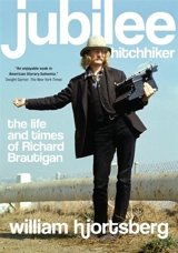 Jubilee Hitchhiker : The Life and Times of Richard Brautigan - William Hjortsberg