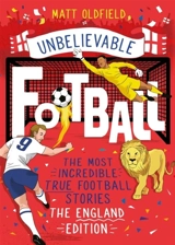 The Most Incredible True Football Stories : The England Edition - Matt Oldfield