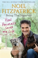 How Animals Saved My Life : Being the Supervet - Fitzpatrick, Noel