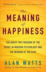 The Meaning of Happiness : The Quest for Freedom of the Spirit in Modern Psychology and the - Watts, Alan