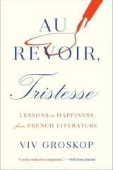Au Revoir, Tristesse : Lessons in Happiness from French Literature - Groskop, Viv