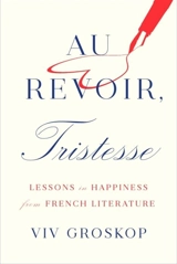 Au Revoir, Tristesse : Lessons in Happiness from French Literature - Groskop, Viv