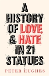 History of Love and Hate in 21 Statues - Hughes, Peter