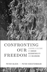Confronting Our Freedom : Leading a Culture of Chosen Accountability and Belonging - Peter Block