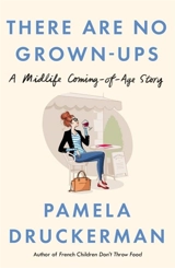There Are No Grown-Ups - Pamela Druckerman