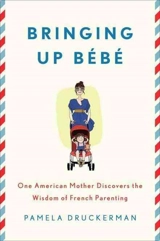 Bringing Up Bebe : UK Title= French Children Don't Throw Food - Pamela Druckerman