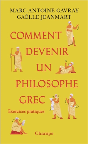 Comment devenir un philosophe grec : exercices pratiques - Marc-Antoine Gavray