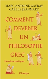 Comment devenir un philosophe grec : exercices pratiques - Marc-Antoine Gavray