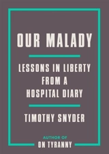 Our Malady : Lessons in Liberty from a Hospital Diary - Snyder, Timothy