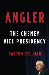 The Angler : The Cheney Vice Presidency - Gellman, Barton