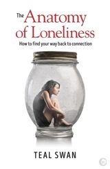 The Anatomy of Loneliness - Teal Swan