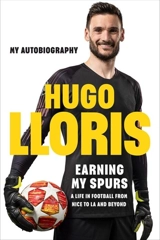 Earning My Spurs : A Life in Football from Nice to LA and Beyond - Hugo Lloris