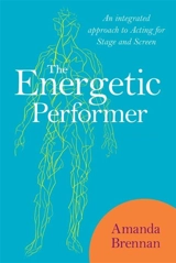 The Energetic Performer : An Integrated Approach to Acting for Stage and Screen - Brennan, Amanda
