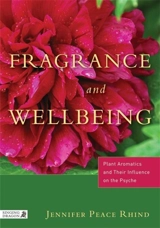 Fragrance and Wellbeing : Plant Aromatics and Their Influence on the Psyche - Rhind, Jennifer Peace