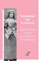 Thérèse de Lisieux : espérer avec la petite Thérèse - Thérèse de l'Enfant-Jésus
