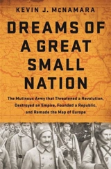 Dreams of a Great Small Nation : The Mutinous Army That Threatened a Revolution, Destroyed an Empire - Kevin J. McNamara