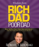 Wisdom from Rich Dad, Poor Dad : What the Rich Teach Their Kids about Money--That the Poor - Kiyosaki, Robert T. Lechter, Sharon L.