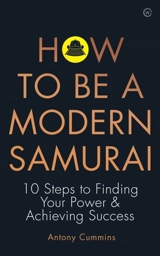How to be a Modern Samurai : 10 Steps To Finding Your Power & Achieving Success - Antony Cummins