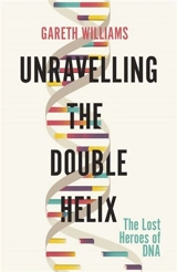 Unravelling the Double Helix : The Story of DNA - Williams, Gareth