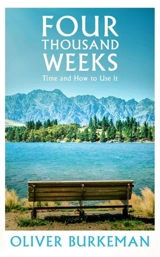Four Thousand Weeks : Time and How to Use It - Burkeman, Oliver