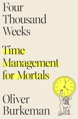 Four Thousand Weeks : Time Management for Mortals - Burkeman, Oliver